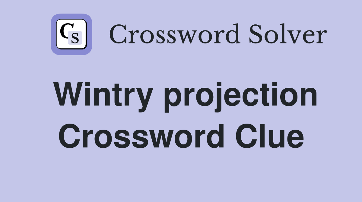 Wintry projection Crossword Clue