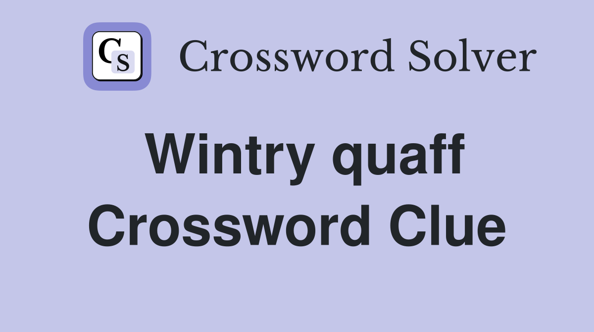 Wintry quaff Crossword Clue