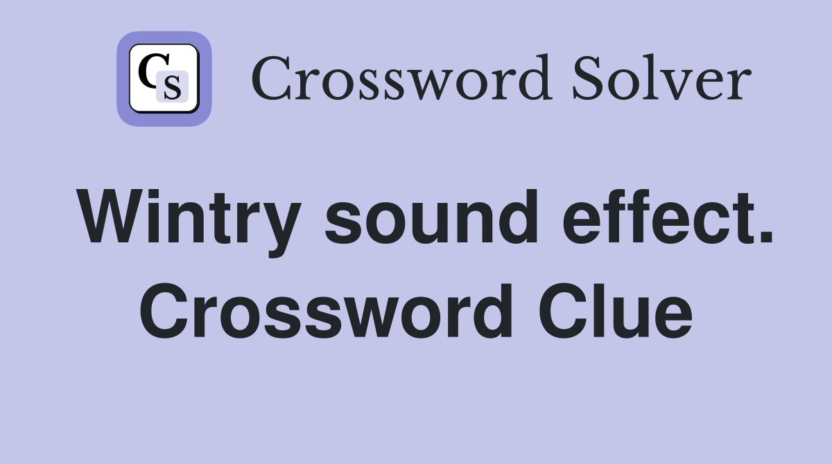 Wintry sound effect. Crossword Clue