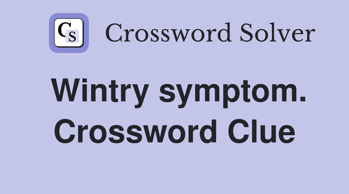 Wintry symptom. Crossword Clue