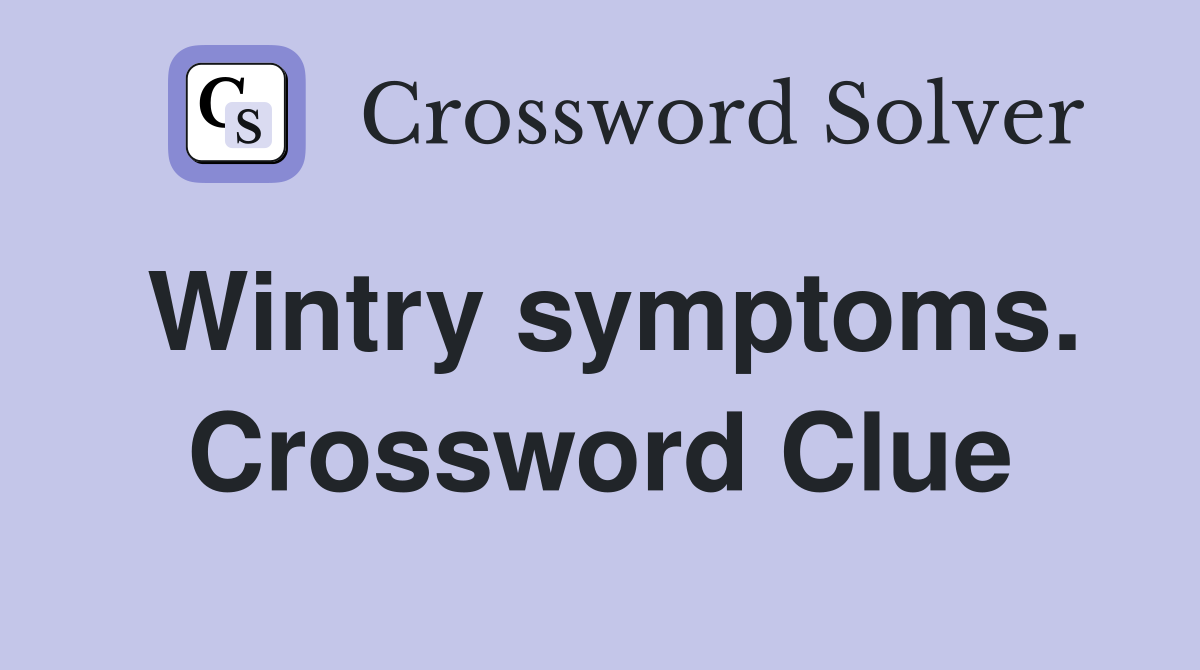 Wintry symptoms. Crossword Clue