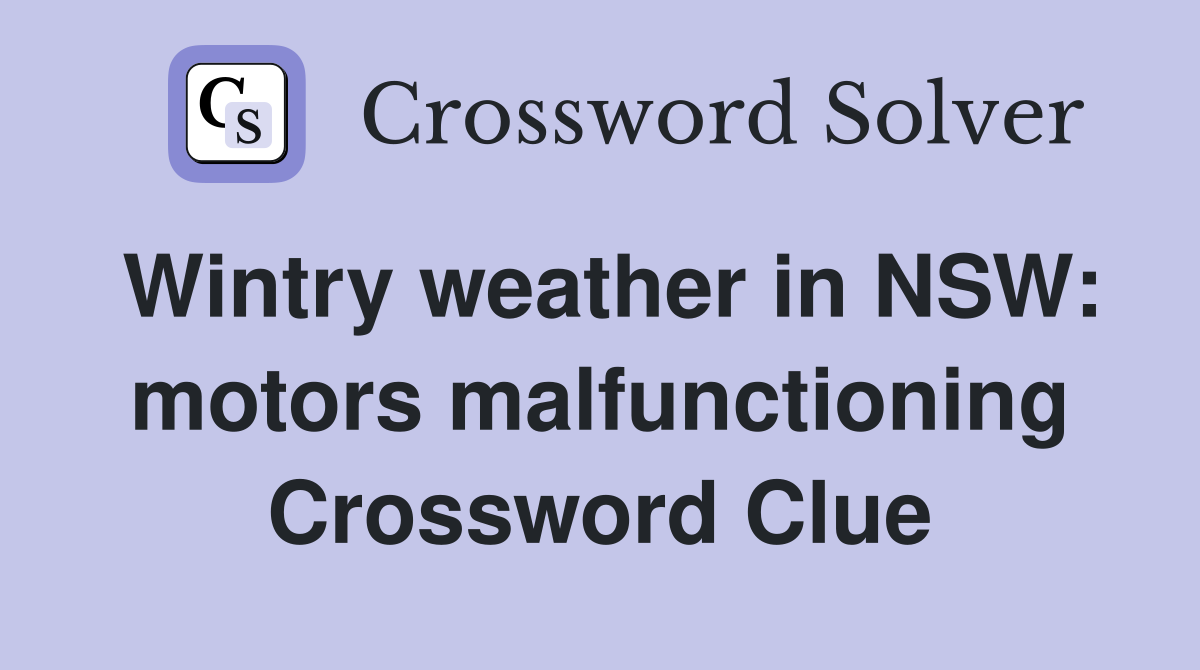 Wintry weather in NSW: motors malfunctioning Crossword Clue