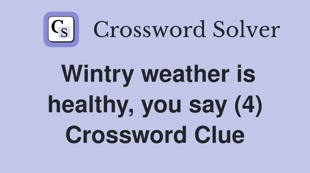 Wintry weather is healthy, you say (4) Crossword Clue