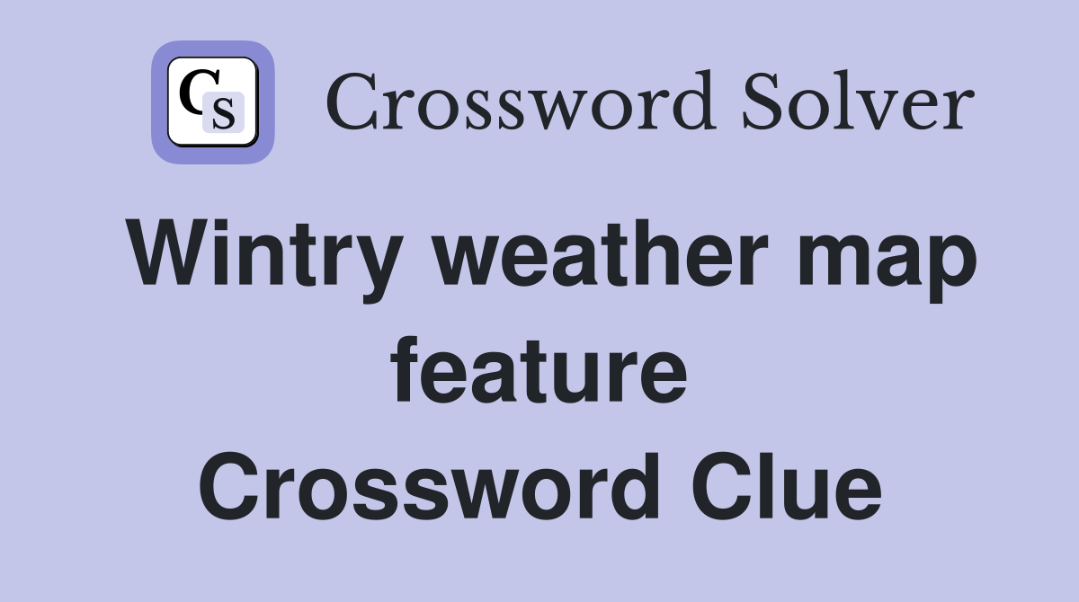 Wintry weather map feature Crossword Clue