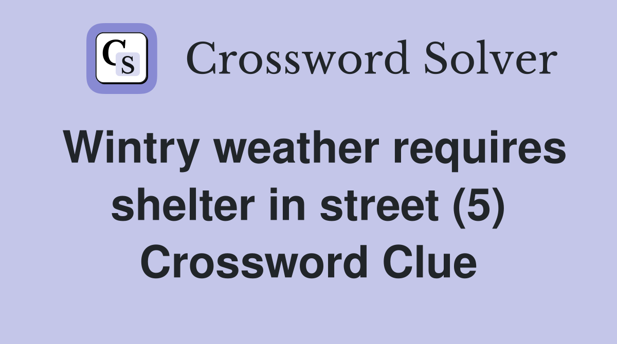 Wintry weather requires shelter in street (5) Crossword Clue