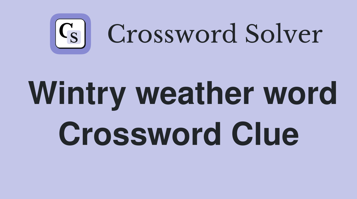 Wintry weather word Crossword Clue
