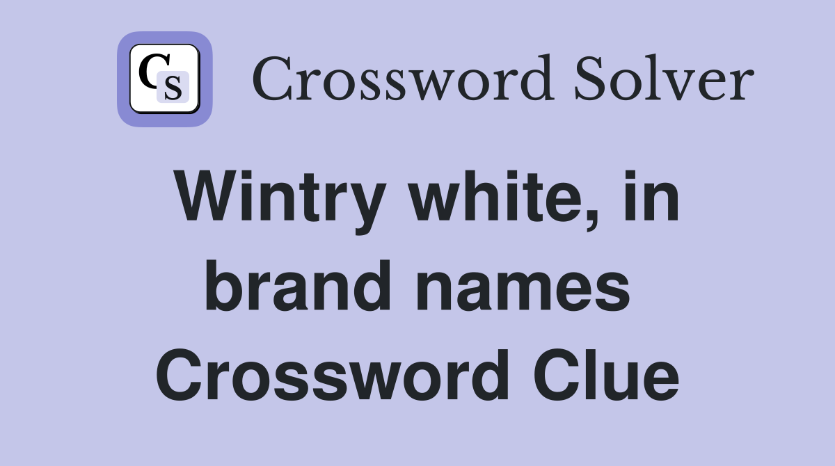 Wintry white, in brand names Crossword Clue