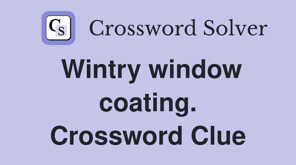 Wintry window coating. Crossword Clue