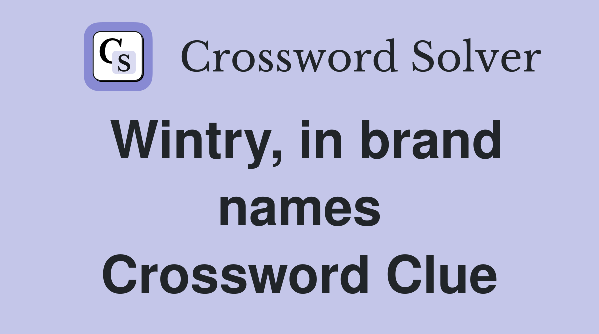 Wintry, in brand names Crossword Clue