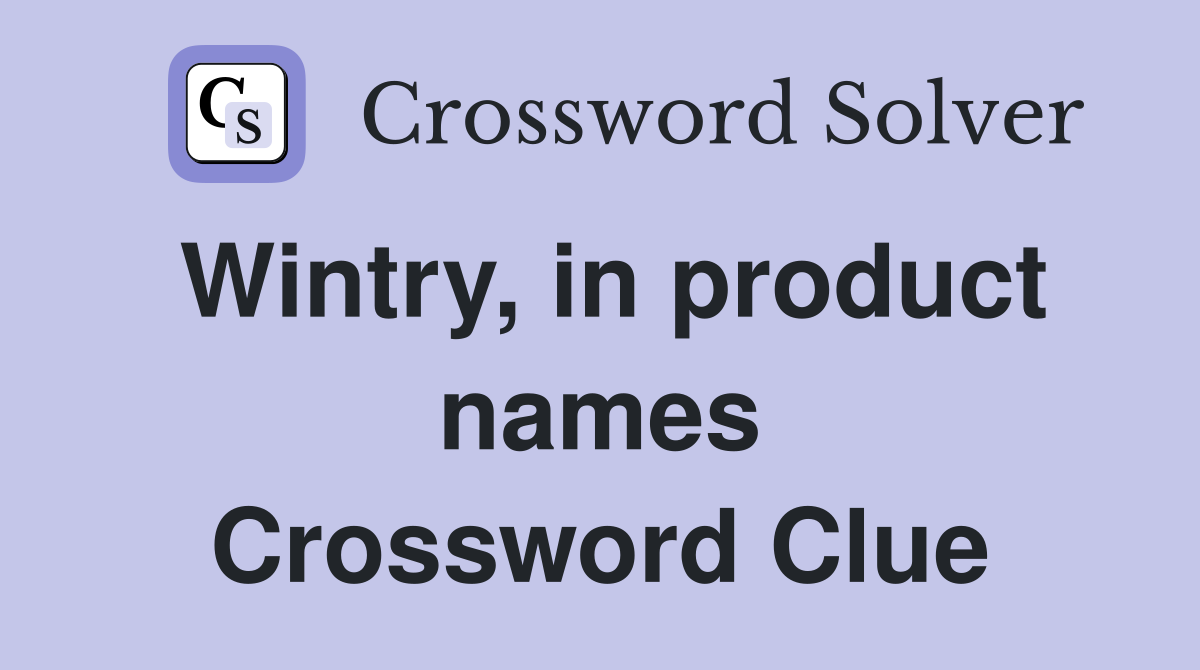 Wintry, in product names Crossword Clue