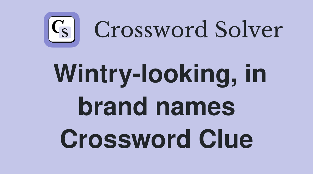 Wintry-looking, in brand names Crossword Clue