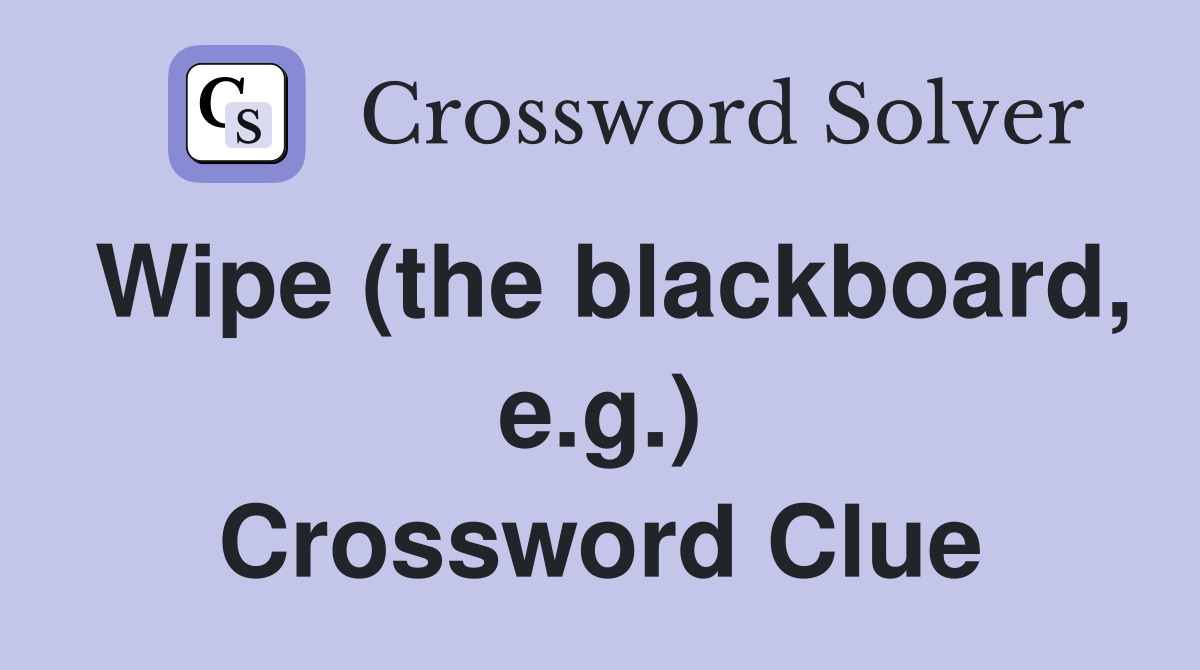 Wipe (the blackboard, e.g.) Crossword Clue