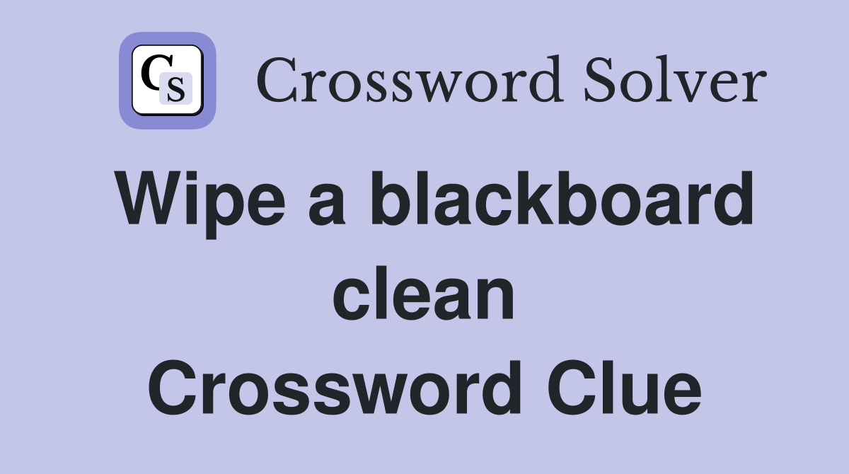 Wipe a blackboard clean Crossword Clue