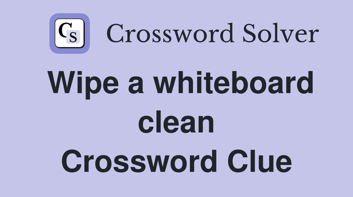 Wipe a whiteboard clean Crossword Clue