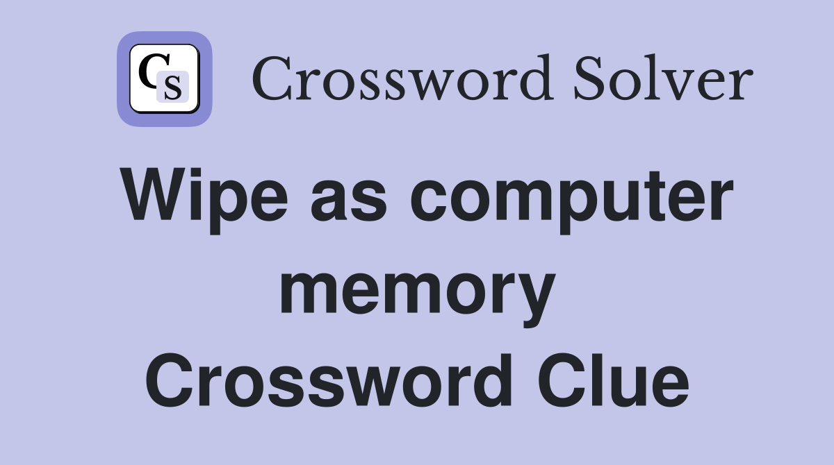 Wipe as computer memory Crossword Clue
