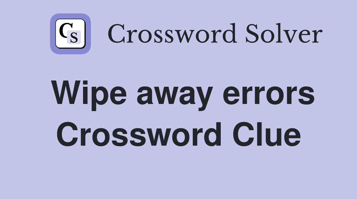 Wipe away errors Crossword Clue