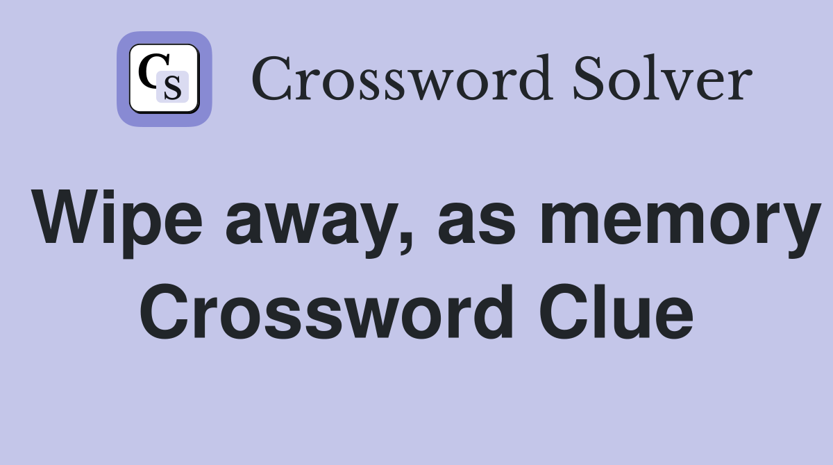Wipe away, as memory Crossword Clue