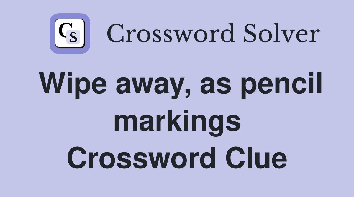 Wipe away, as pencil markings Crossword Clue