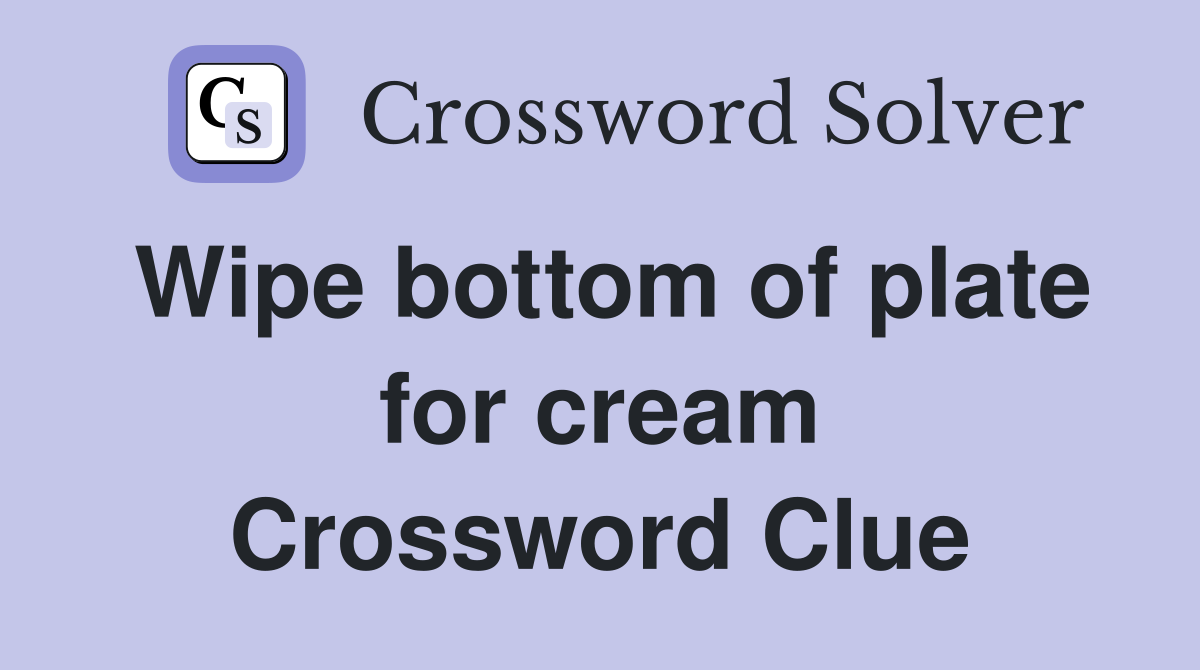 Wipe bottom of plate for cream Crossword Clue