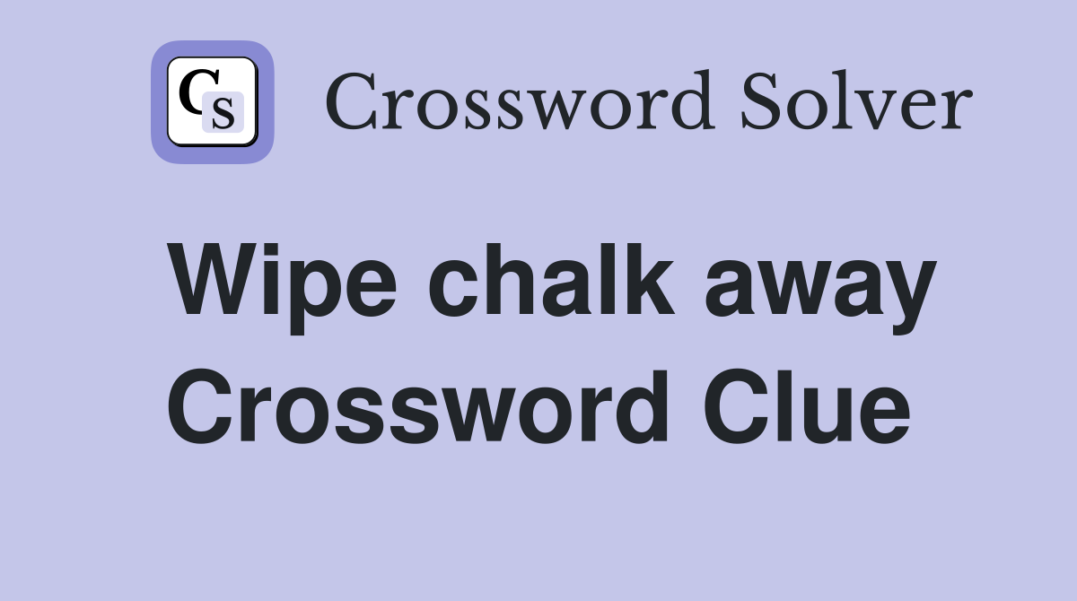 Wipe chalk away Crossword Clue