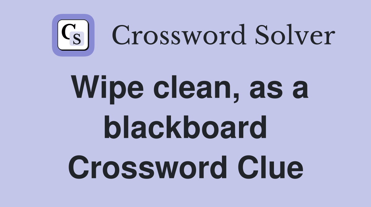 Wipe clean, as a blackboard Crossword Clue