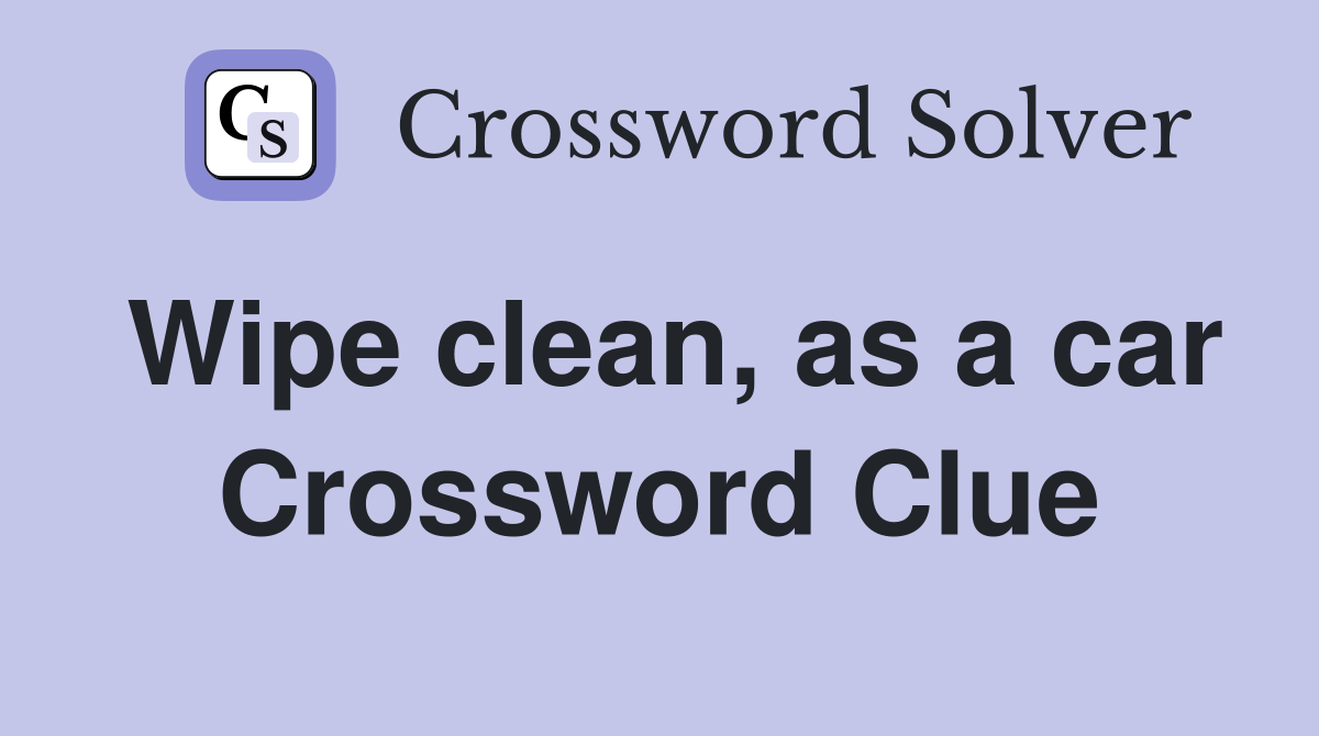 Wipe clean, as a car Crossword Clue