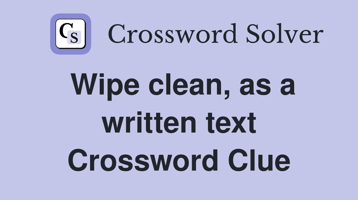 Wipe clean, as a written text Crossword Clue