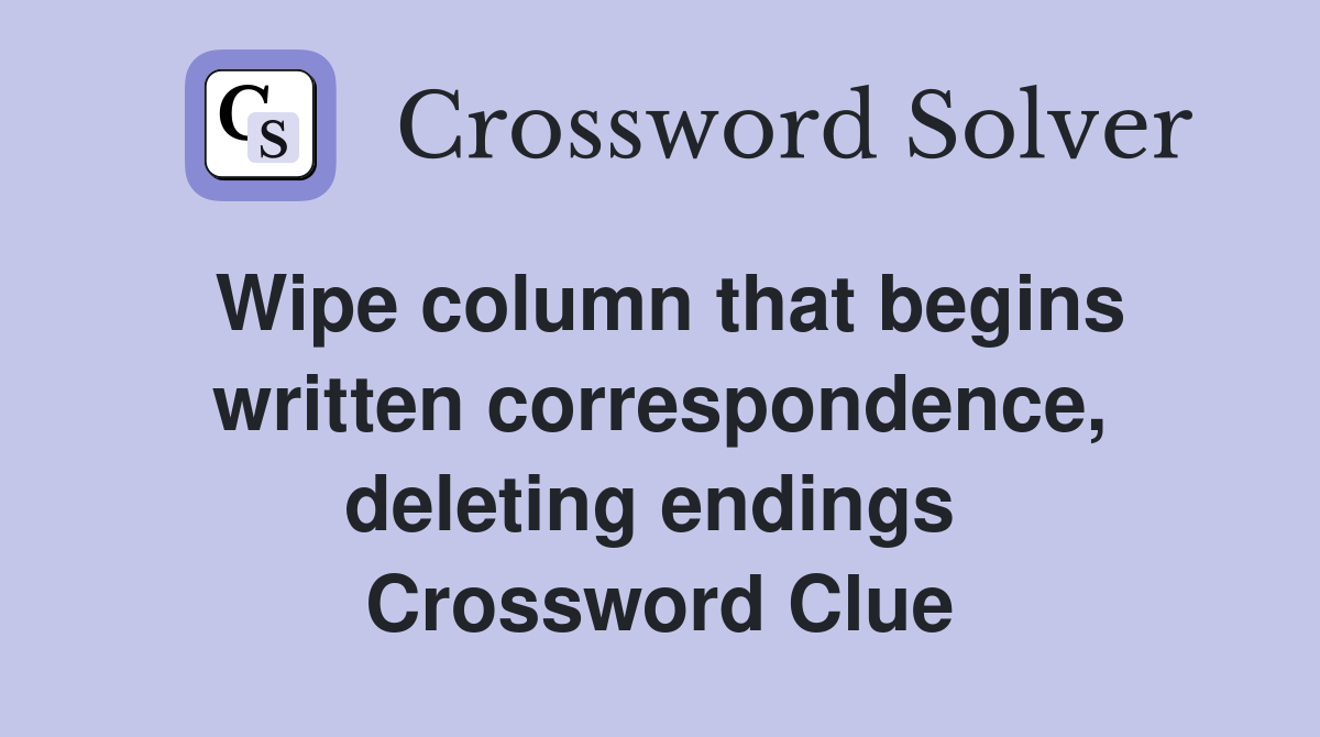 Wipe column that begins written correspondence, deleting endings  Crossword Clue