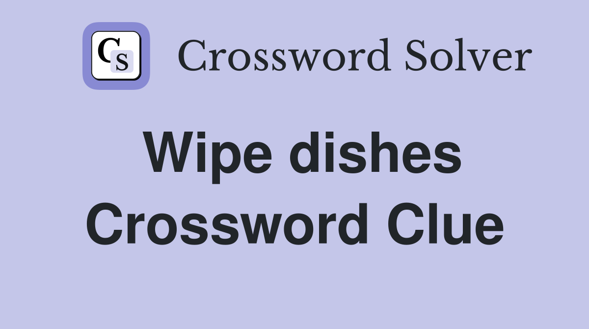 Wipe dishes Crossword Clue