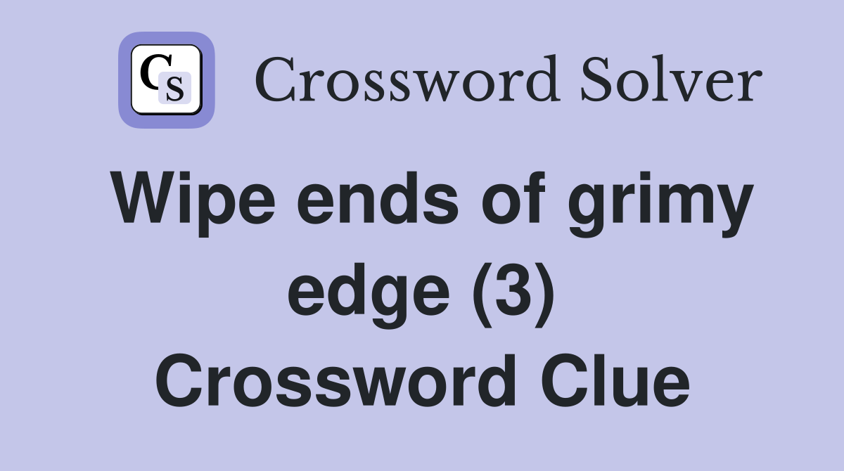 Wipe ends of grimy edge (3) Crossword Clue