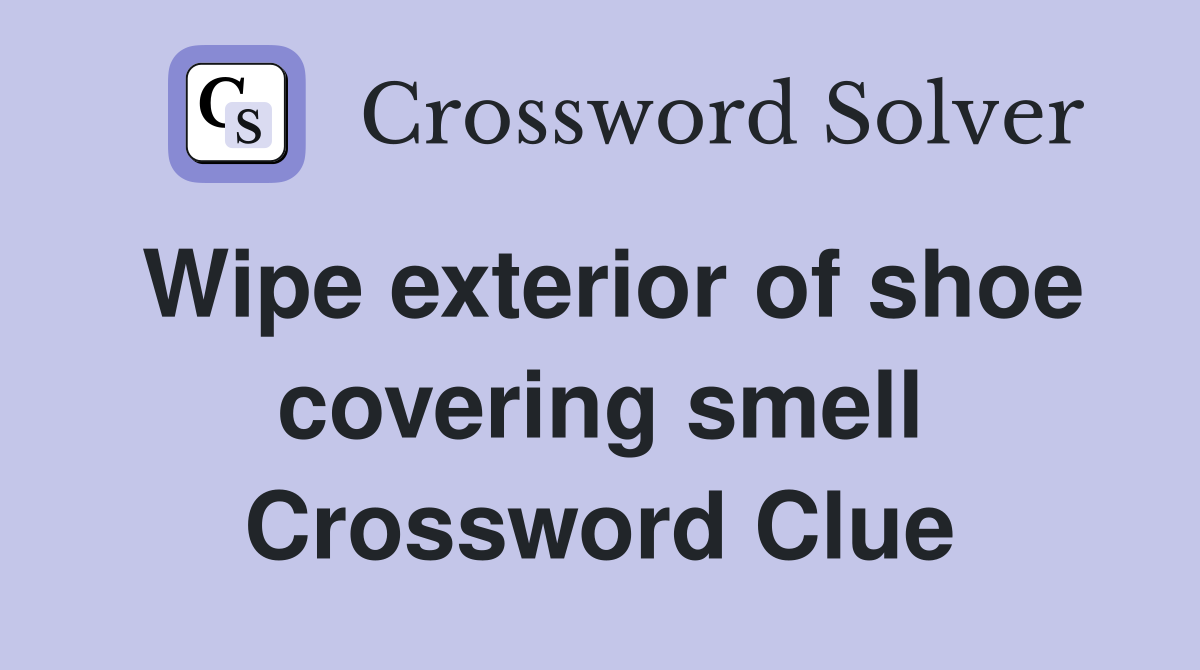Wipe exterior of shoe covering smell Crossword Clue