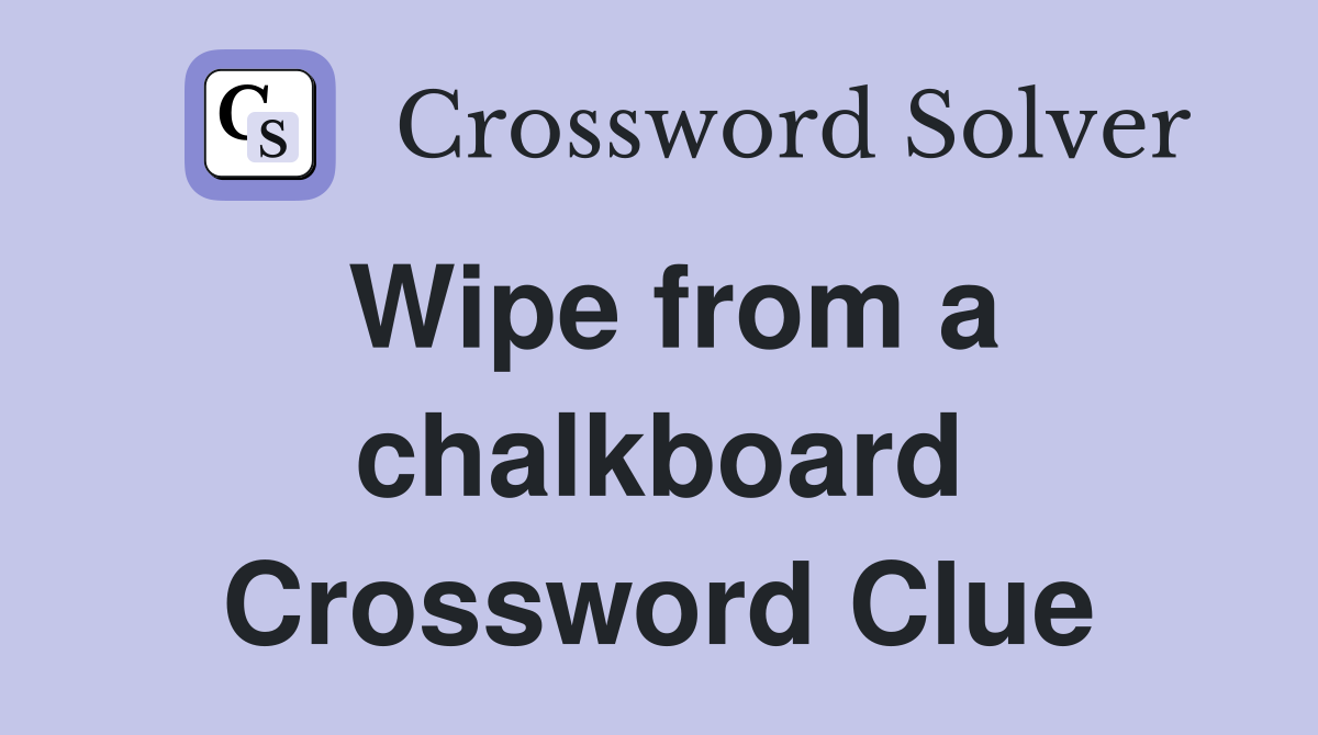 Wipe from a chalkboard Crossword Clue