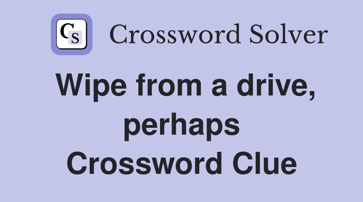 Wipe from a drive, perhaps Crossword Clue