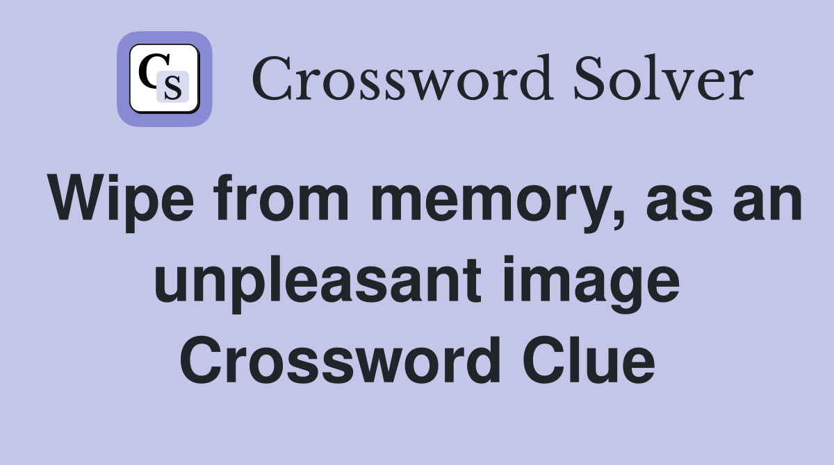 Wipe from memory, as an unpleasant image Crossword Clue