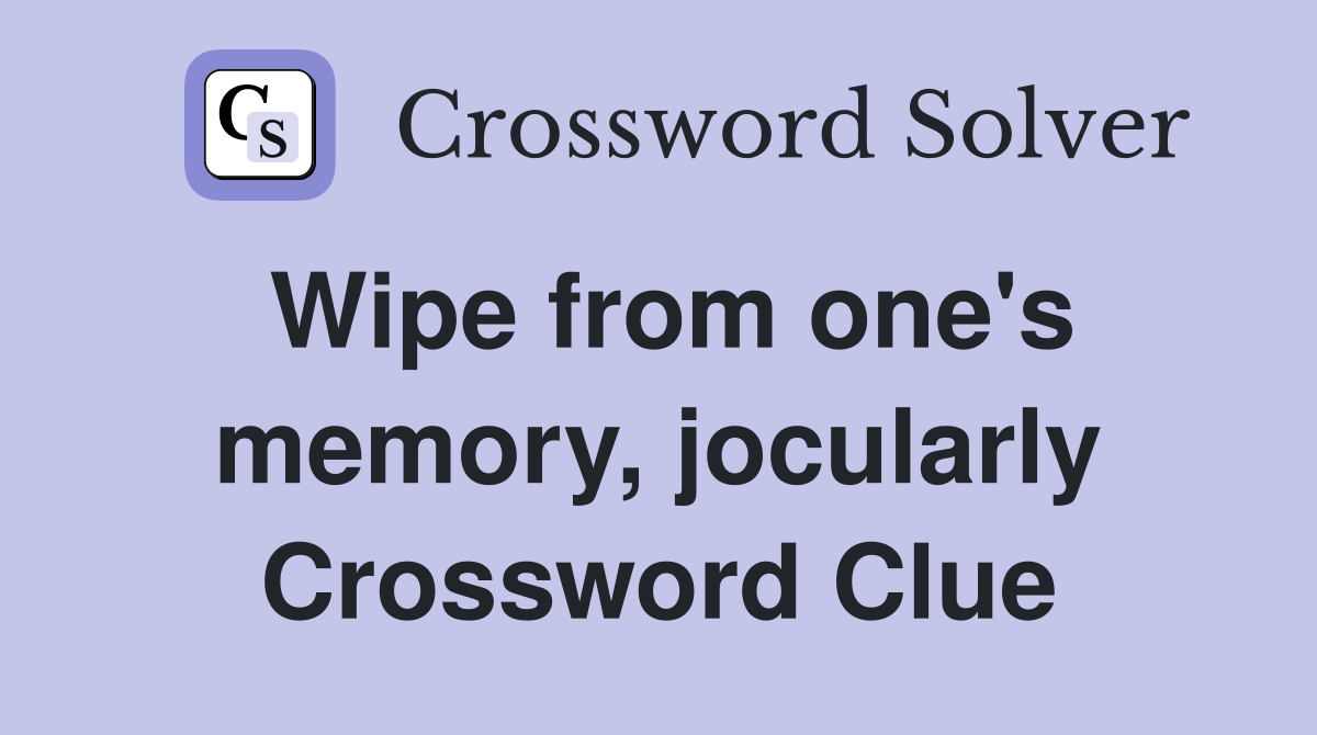 Wipe from one's memory, jocularly Crossword Clue