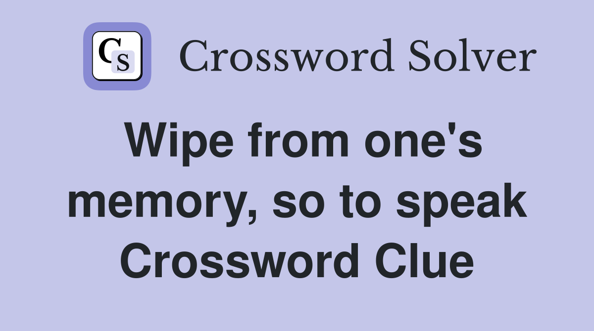 Wipe from one's memory, so to speak Crossword Clue