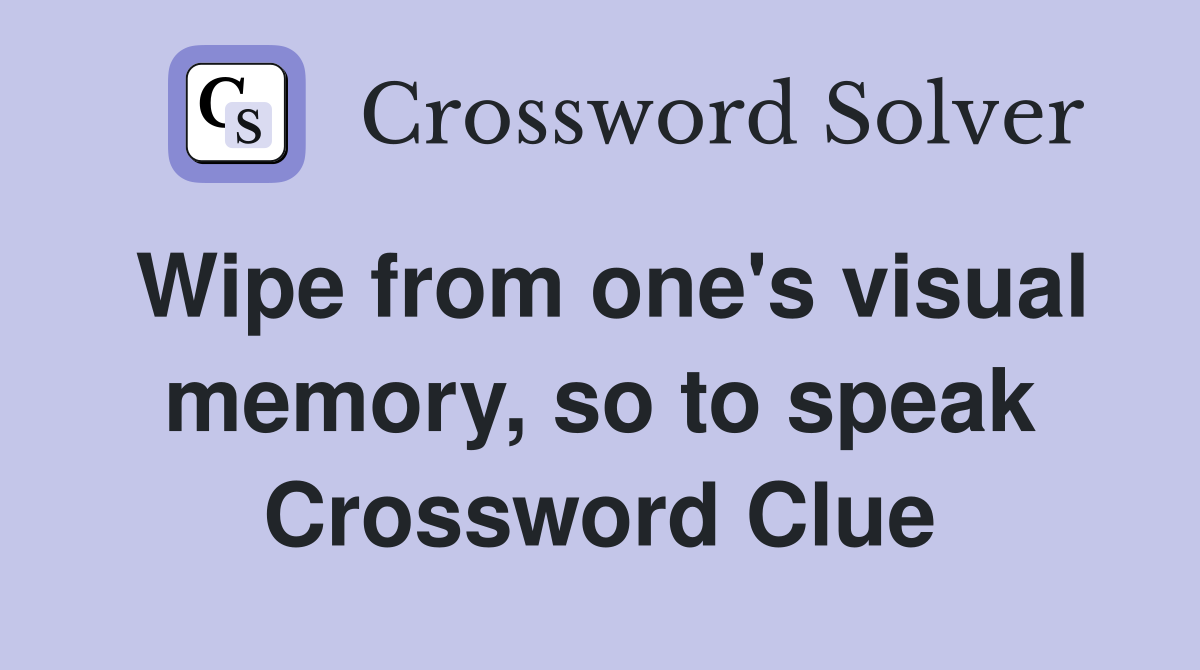 Wipe from one's visual memory, so to speak Crossword Clue