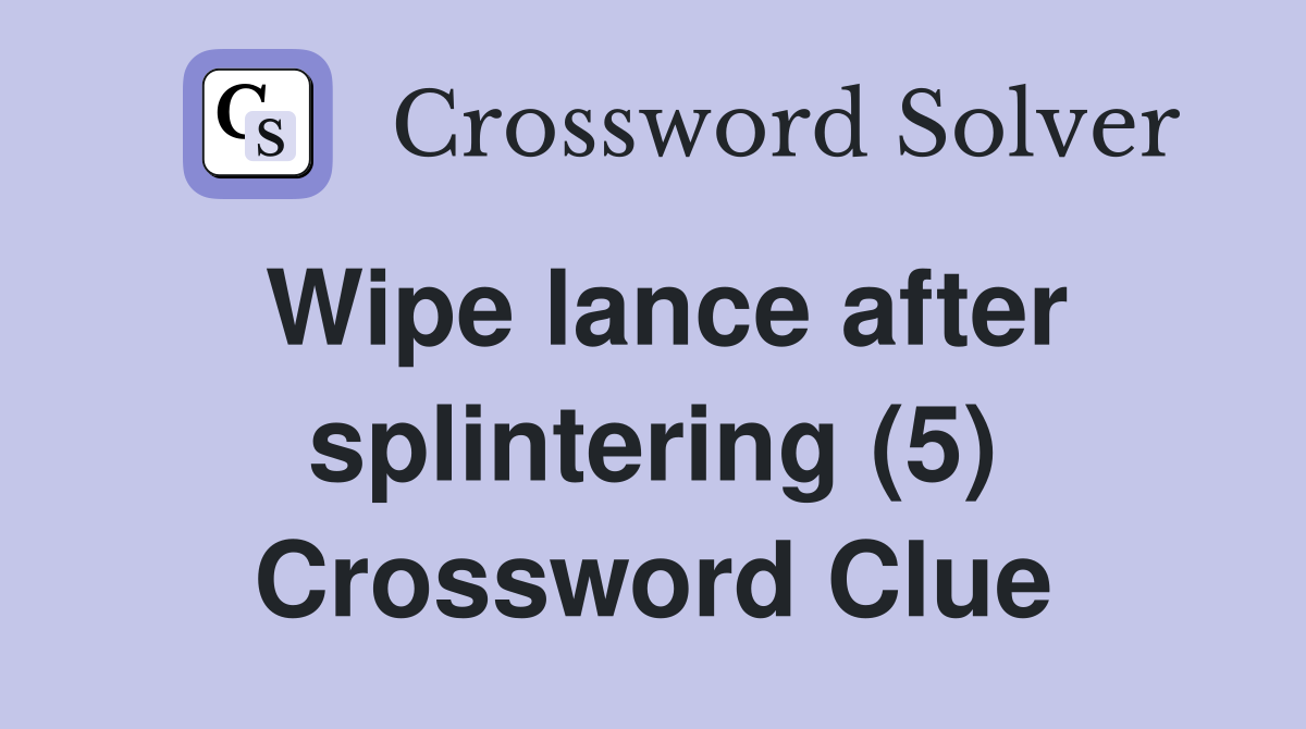 Wipe lance after splintering (5) Crossword Clue