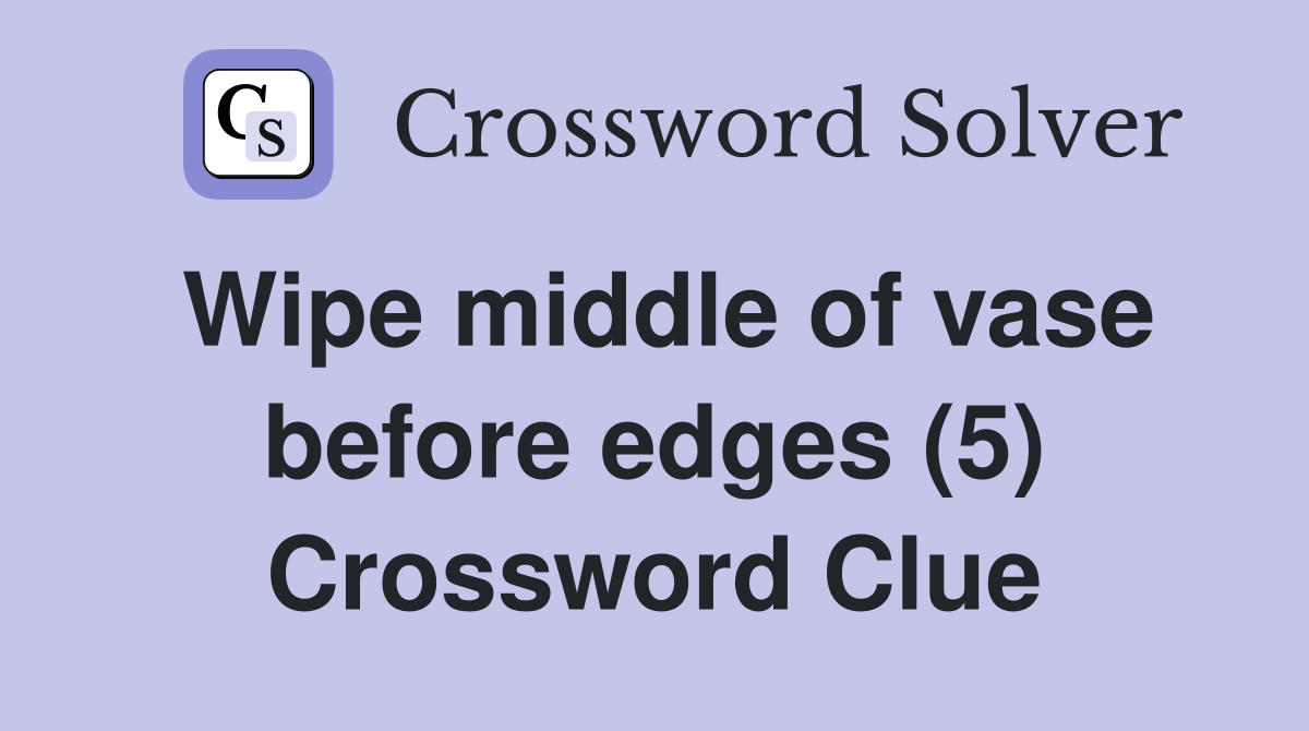 Wipe middle of vase before edges (5) Crossword Clue