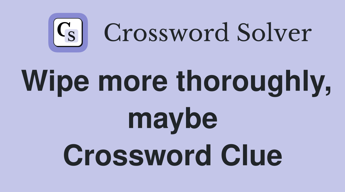 Wipe more thoroughly, maybe Crossword Clue