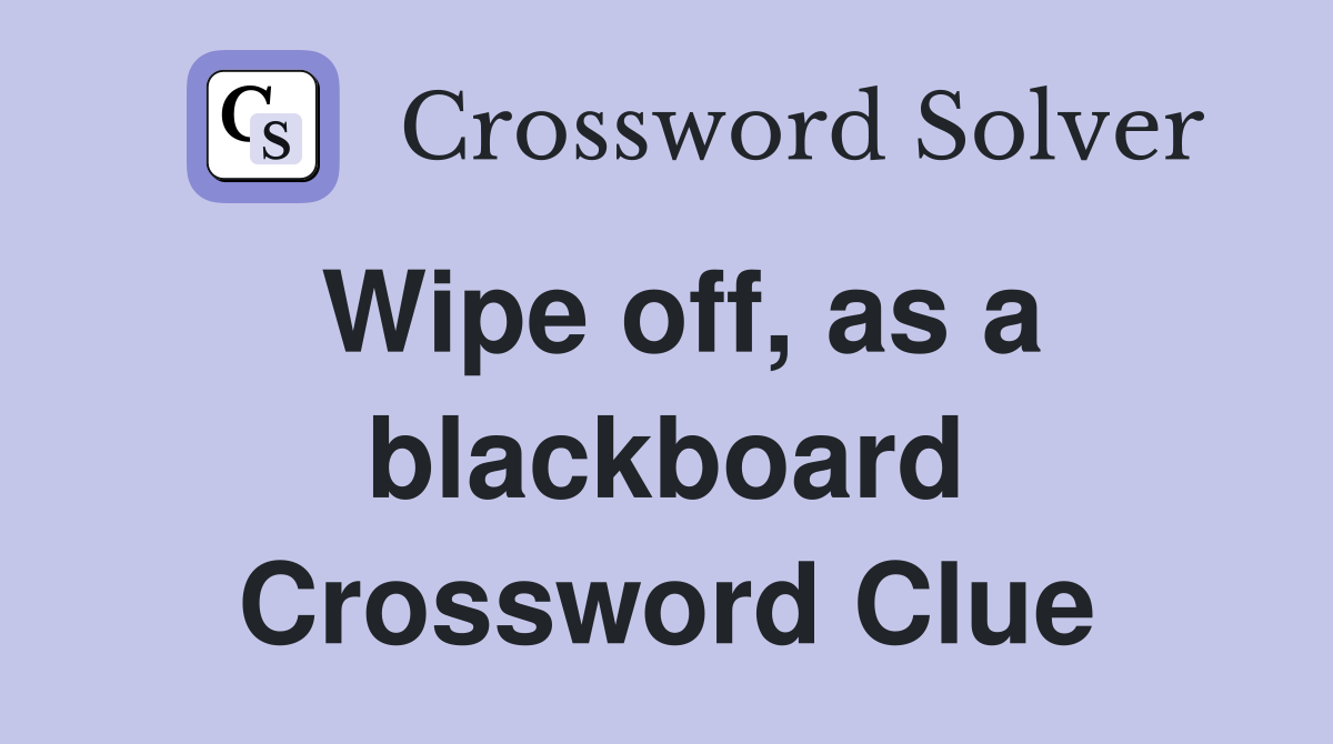 Wipe off, as a blackboard Crossword Clue
