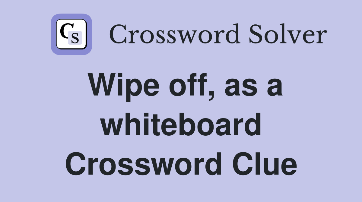 Wipe off, as a whiteboard Crossword Clue