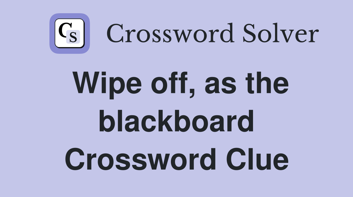 Wipe off, as the blackboard Crossword Clue