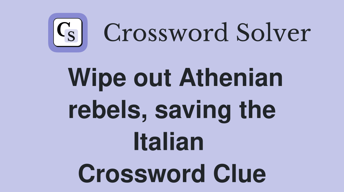 Wipe out Athenian rebels, saving the Italian  Crossword Clue