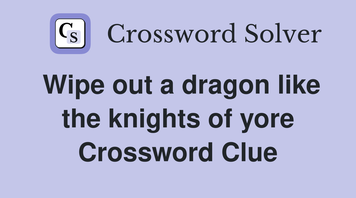 Wipe out a dragon like the knights of yore Crossword Clue