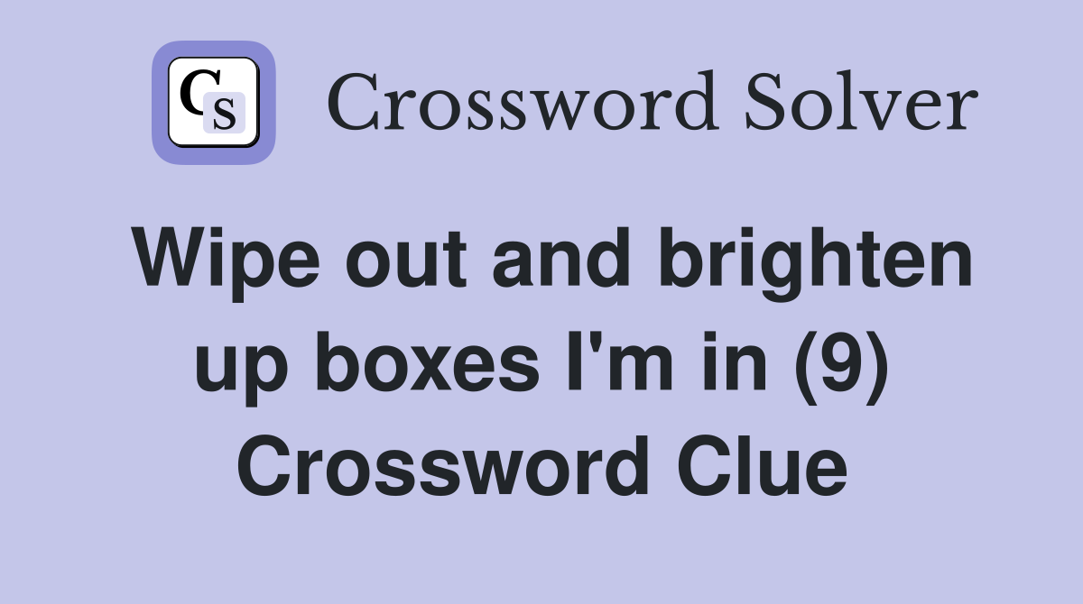 Wipe out and brighten up boxes I'm in (9) Crossword Clue