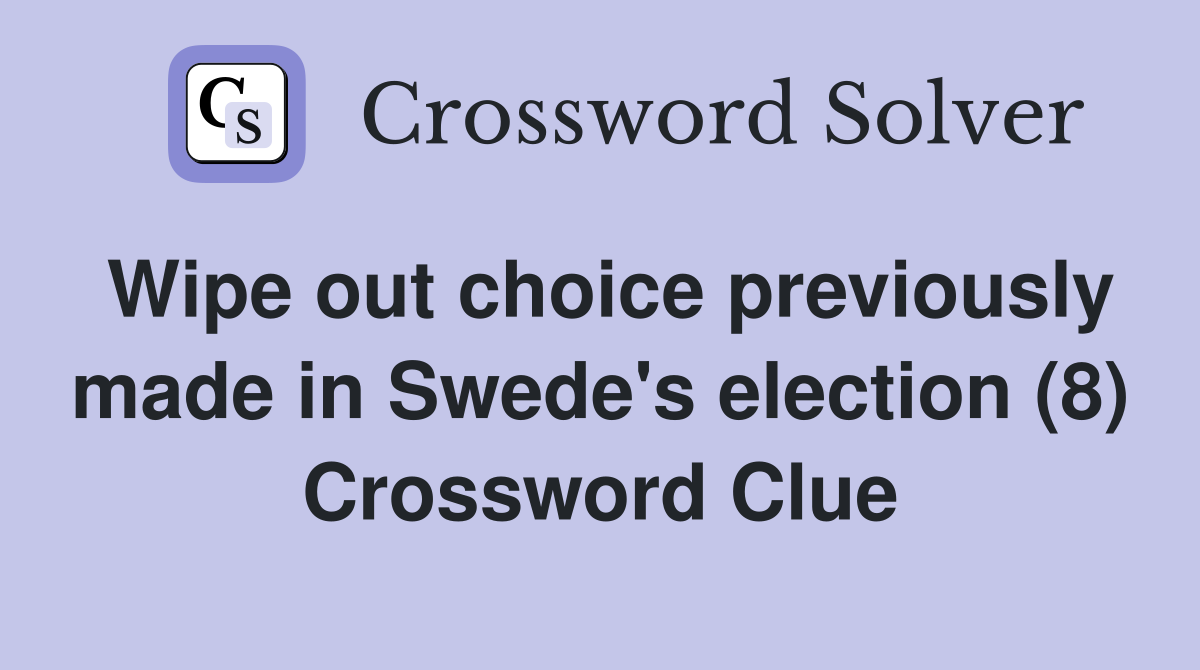 Wipe out choice previously made in Swede's election (8) Crossword Clue
