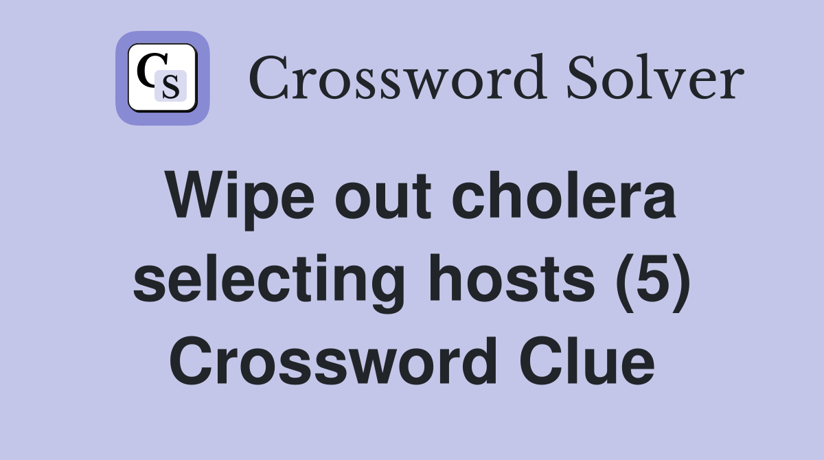 Wipe out cholera selecting hosts (5) Crossword Clue