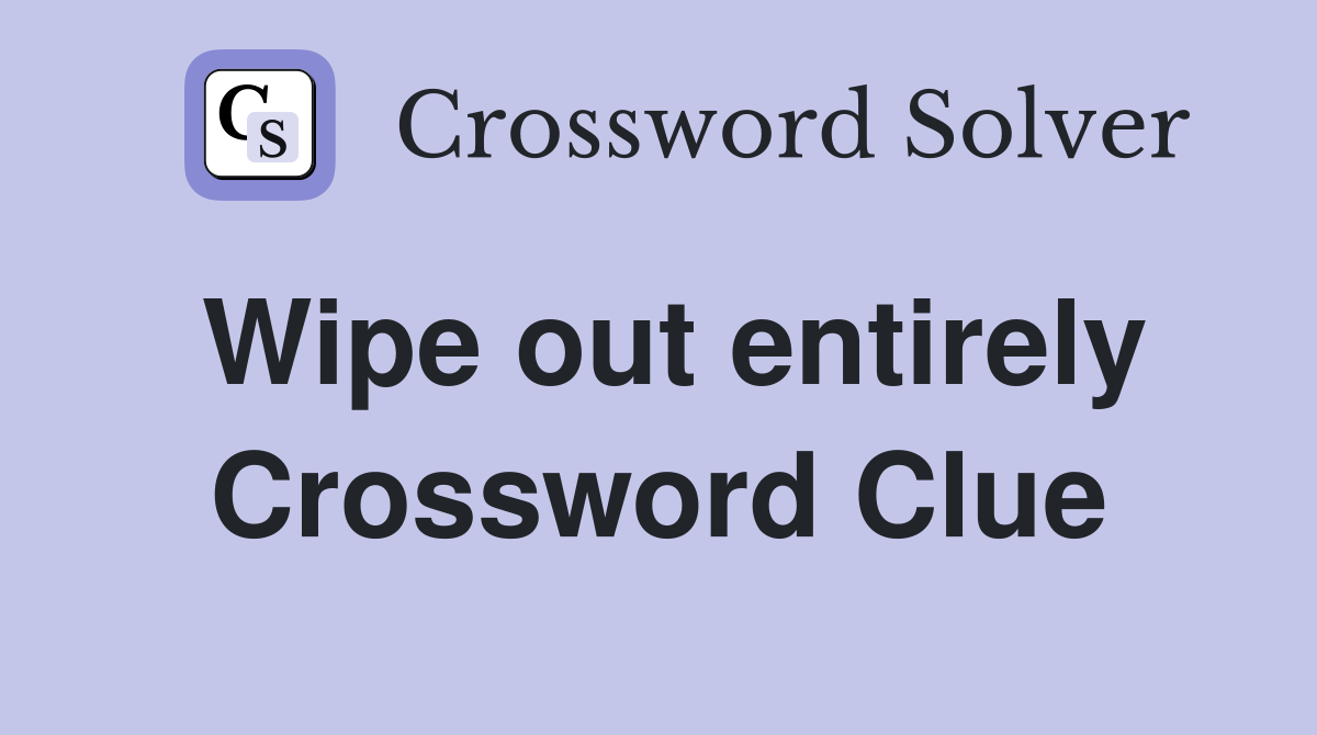 Wipe out entirely Crossword Clue