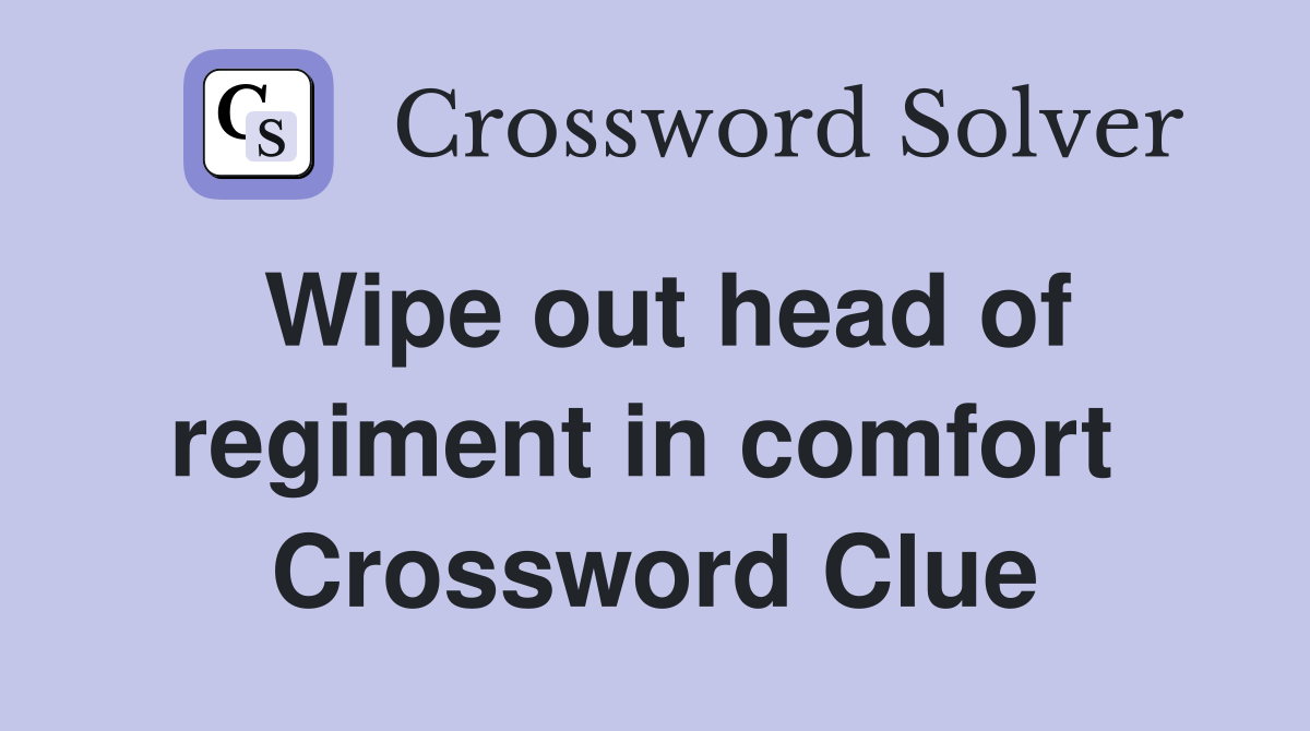 Wipe out head of regiment in comfort  Crossword Clue